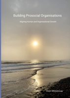 Building Prosocial Organisations: Aligning Human and Organisational Growth 132658930X Book Cover