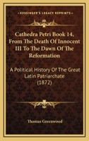 Cathedra Petri Book 14, From The Death Of Innocent III To The Dawn Of The Reformation: A Political History Of The Great Latin Patriarchate 1120172004 Book Cover