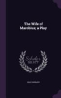 The Wife of Marobius: A Play 1146003439 Book Cover