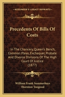 Precedents Of Bills Of Costs: In The Chancery, Queen's Bench, Common Pleas, Exchequer, Probate And Divorce Divisions Of The High Court Of Justice 1164948393 Book Cover