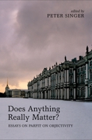 Does Anything Really Matter?: Essays on Parfit on Objectivity 0199653836 Book Cover