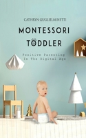 Montessori Toddler: Positive Parenting in the Digital Age 1513679880 Book Cover