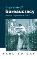 In Praise of Bureaucracy: Weber, Organization, Ethics (Organization, Theory & Society) 0761955046 Book Cover