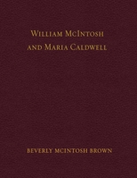 William McIntosh and Maria Caldwell McIntosh: The Life and Journey of William and Maria Caldwell McIntosh From Lanark, Ontario, Canada to Mount Pleasant, Utah, United States 1841-1899 0578334038 Book Cover