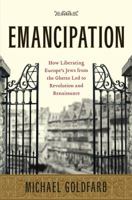 Emancipation: How Liberating Europe's Jews from the Ghetto Led to Revolution and Renaissance 1416547975 Book Cover