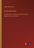 Gesammelte Werke: Sechster Band - Die Hanna, Filippinas Kind, Das Ungeborene, Halluzinationen 3368487965 Book Cover