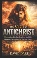 THE SPIRIT OF ANTICHRIST: Discerning The Lawless One And His Greatest Deception Of The Last Days B0GKFBKNQ6 Book Cover