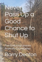 Never Pass Up a Good Chance to Shut Up: Five Enduring Lessons From My Grandfather B0GJPNPZK6 Book Cover