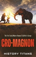 Cro-Magnon: The First Early Modern Humans to Settle in Europe B0H9KJV6WM Book Cover