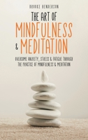 The Art of Mindfulness & Meditation: Overcome Anxiety, Stress & Fatigue Through the Practice of Mindfulness & Meditation 192234687X Book Cover