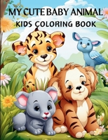 MY CUTE BABY ANIMAL KIDS COLORING BOOK B0CR8RWSKQ Book Cover