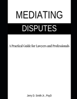 Mediating Disputes: A Practical Guide for Lawyers and Professionals B0BTSNV1CY Book Cover