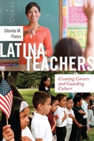 Latina Teachers: Creating Careers and Guarding Culture 1479813532 Book Cover