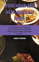 Vegetarian and Meat-Based Air Fryer Recipes: A Collection of Tasty Air Fryer Dishes for Families with Vegetarians and Meat Lovers 180317241X Book Cover