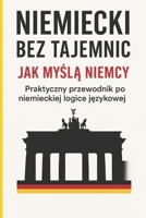 Niemiecki bez tajemnic: Jak mysla Niemcy - Praktyczny przewodnik po niemieckiej logice jezykowej (Polish Edition) B0FH6MX2RT Book Cover