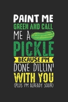 Paint me Green and call me a Pickle Because I'm Done Dillin' With You: Funny Pickle Pun Notebook 6x9 Inches 120 dotted pages for notes, drawings, formulas Organizer writing book planner diary 1712488295 Book Cover