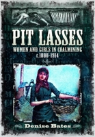 Pit Lasses: Women and Girls in Coalmining c.1800–1914 139907802X Book Cover