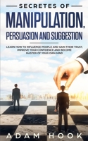 Secretes of Manipulation, Persuasion and Suggestion: Learn How to Influence People and Gain Their Trust, Improve Your Confidence and Become Master of Your Own Mind 169258412X Book Cover