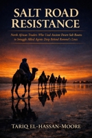 SALT ROAD RESISTANCE: North African Traders Who Used Ancient Desert Salt Routes to Smuggle Allied Agents Deep Behind Rommel's Lines B0GZFDCTCP Book Cover