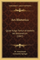 Ars Rhetorica: Quae Vulgo Fertur Aristotelis Ad Alexandrum (1847) 1160305617 Book Cover