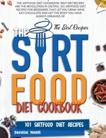 The Sirtfood Diet Cookbook: Why Sirt Recipes Are the Revolution in Dieting. 101 Sirtfood Diet Recipes for Beginners That Let You Drink Wine Eat Chocolate and Get the Body You Have Always Dreamed Of 1801125791 Book Cover