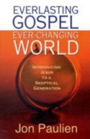 Everlasting Gospel, Ever-Changing World: Introducing Jesus to a Skeptical Generation 0816322627 Book Cover