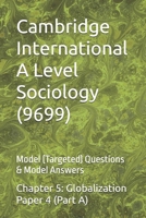 Cambridge International A Level Sociology (9699) | Chapter 5: Globalization | Paper 4 (Part A): Model (Targeted) Questions & Model Answers (Cambridge ... (9699) - Exam Preparation Support Series) B0GL33L3RR Book Cover