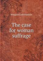 The Case for Woman Suffrage 551861814X Book Cover