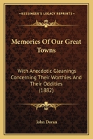 Memories Of Our Great Towns: With Anecdotic Gleanings Concerning Their Worthies And Their Oddities 1144514274 Book Cover