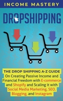 Dropshipping: The DropShipping A-Z Guide on Creating Passive Income and Financial Freedom with E-commerce and Shopify and Scaling it With Social Media Marketing, SEO, Blogging, and Instagram 1087819059 Book Cover