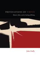 Provocations of Virtue: Rhetoric, Ethics, and the Teaching of Writing 1607328267 Book Cover