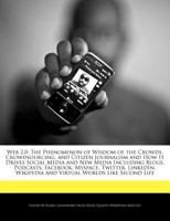 Web 2.0: The Phenomenon of Wisdom of the Crowds, Crowdsourcing, and Citizen Journalism and How It Drives Social Media and New Media Including Blogs, Podcasts, Facebook, Myspace, Twitter, Linkedin, Wik 124171875X Book Cover