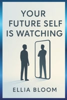 Your Future Self Is Watching: Simple Strategies to Build the Future You Deserve B0FM43DPGC Book Cover