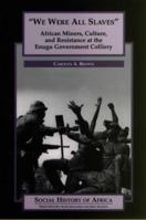 We Are All Slaves: African Miners, Culture and Resistance at the Enugu Government Colliery, Nigeria (Social History of Africa) 0852556349 Book Cover
