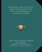 Letters Of Lord Acton To Mary, Daughter Of The Right Honorable W. E. Gladstone (1904) 1511710837 Book Cover