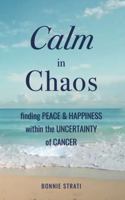 Calm in Chaos: finding Peace & Happiness within the Uncertainty of Cancer B0GTHPD83Z Book Cover