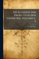 Die Elemente Der Projectivischen Geometrie, Books 1-2 (1883) 1149178302 Book Cover