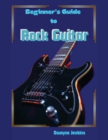 Beginner's Guide To Rock Guitar: In theory & Practice, Photos, Diagrams, Notation, Exercises, and Learning Assessments B0H8BZQF7J Book Cover