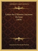 Lettres Sur L'Histoire Ancienne De Lyon (1818) 1160183015 Book Cover