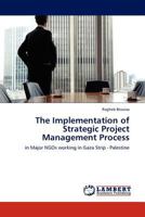 The Implementation of Strategic Project Management Process: in Major NGOs working in Gaza Strip - Palestine 3845416750 Book Cover