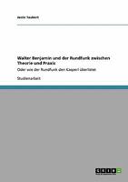Walter Benjamin und der Rundfunk zwischen Theorie und Praxis: Oder wie der Rundfunk den Kasperl überlistet 3640353544 Book Cover