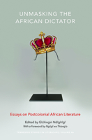 Unmasking the African Dictator: Essays on Postcolonial African Literature Volume 46 162190055X Book Cover