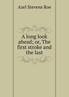 A Long Look Ahead: Or, the First Stroke and the Last. Unabridged Ed 1425548598 Book Cover