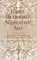 Early Buddhist Narrative Art: Illustrations of the Life of the Buddha from Central Asia to China, Korea and Japan 0761816712 Book Cover