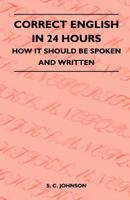 Correct English in 24 Hours - How It Should Be Spoken and Written 1446526542 Book Cover