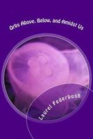 Orbs Above, Below, and Amidst Us 1985177021 Book Cover