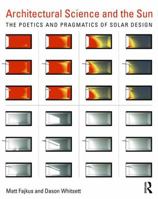 Architectural Science and the Sun: The Poetics and Pragmatics of Solar Design 1138899216 Book Cover