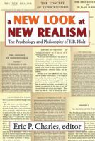 A New Look at New Realism: The Psychology and Philosophy of E. B. Holt 1412842425 Book Cover