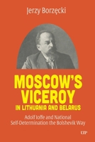 Moscow's Viceroy in Lithuania and Belarus: Adolf Ioffe and National Self-Determination the Bolshevik Way 1487505434 Book Cover