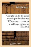 Compte Rendu Des Cures Opérées Pendant l'Année 1856 Sur Des Personnes Affectées de Cataractes: Et Qui Ne Voyaient Plus À Lire, Écrire Ou Se Conduire 2019248549 Book Cover